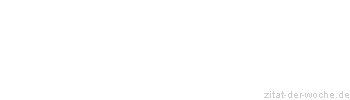 Zitat oder Spruch von Autor b.z.w. Quelle Johann Gottfried von Herder - zitat-der-woche.de