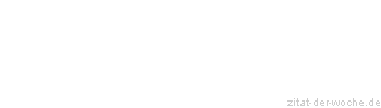 Zitat oder Spruch von Autor b.z.w. Quelle Johann Gottfried von Herder - zitat-der-woche.de