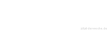 Zitat oder Spruch von Autor b.z.w. Quelle Johann Wolfgang von Goethe - zitat-der-woche.de