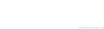 Zitat oder Spruch von Autor b.z.w. Quelle Johann Wolfgang von Goethe - zitat-der-woche.de