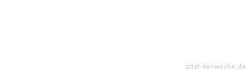 Zitat oder Spruch von Autor b.z.w. Quelle Johann Wolfgang von Goethe - zitat-der-woche.de