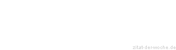 Zitat oder Spruch von Autor b.z.w. Quelle Georg Wilhelm Friedrich Hegel - zitat-der-woche.de