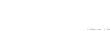 Zitat oder Spruch von Autor b.z.w. Quelle Georg Wilhelm Friedrich Hegel - zitat-der-woche.de