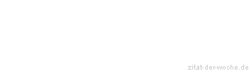 Zitat oder Spruch von Autor b.z.w. Quelle Diana Denk - zitat-der-woche.de