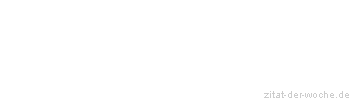 Zitat oder Spruch von Autor b.z.w. Quelle Diana Denk - zitat-der-woche.de