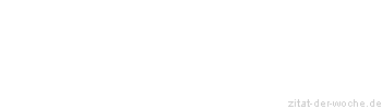 Zitat oder Spruch von Autor b.z.w. Quelle Georg Christoph Lichtenberg - zitat-der-woche.de