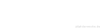 Zitat oder Spruch von Autor b.z.w. Quelle Georg Christoph Lichtenberg - zitat-der-woche.de