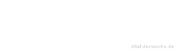 Zitat oder Spruch von Autor b.z.w. Quelle Georg Christoph Lichtenberg - zitat-der-woche.de