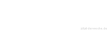 Zitat oder Spruch von Autor b.z.w. Quelle Georg Christoph Lichtenberg - zitat-der-woche.de