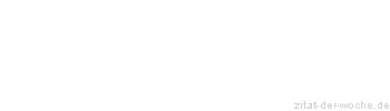 Zitat oder Spruch von Autor b.z.w. Quelle Georg Christoph Lichtenberg - zitat-der-woche.de