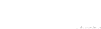 Zitat oder Spruch von Autor b.z.w. Quelle Georg Christoph Lichtenberg - zitat-der-woche.de
