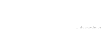 Zitat oder Spruch von Autor b.z.w. Quelle Georg Christoph Lichtenberg - zitat-der-woche.de