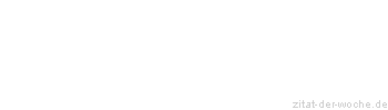 Zitat oder Spruch von Autor b.z.w. Quelle Georg Christoph Lichtenberg - zitat-der-woche.de