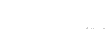 Zitat oder Spruch von Autor b.z.w. Quelle Georg Christoph Lichtenberg - zitat-der-woche.de
