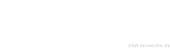 Zitat oder Spruch von Autor b.z.w. Quelle Georg Christoph Lichtenberg - zitat-der-woche.de