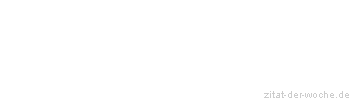 Zitat oder Spruch von Autor b.z.w. Quelle Albert Lorenz - zitat-der-woche.de