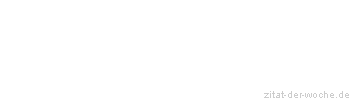 Zitat oder Spruch von Autor b.z.w. Quelle Ingeborg Bachmann - zitat-der-woche.de