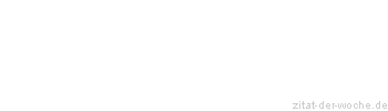 Zitat oder Spruch von Autor b.z.w. Quelle Otto von Bismarck - zitat-der-woche.de