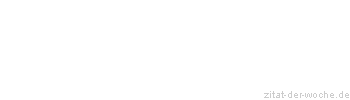Zitat oder Spruch von Autor b.z.w. Quelle Otto von Bismarck - zitat-der-woche.de