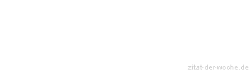 Zitat oder Spruch von Autor b.z.w. Quelle Otto von Bismarck - zitat-der-woche.de