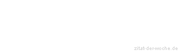 Zitat oder Spruch von Autor b.z.w. Quelle Friedrich Nietzsche - zitat-der-woche.de