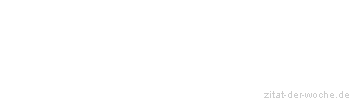 Zitat oder Spruch von Autor b.z.w. Quelle Friedrich Nietzsche - zitat-der-woche.de