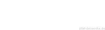 Zitat oder Spruch von Autor b.z.w. Quelle Friedrich Nietzsche - zitat-der-woche.de