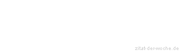 Zitat oder Spruch von Autor b.z.w. Quelle Friedrich Nietzsche - zitat-der-woche.de