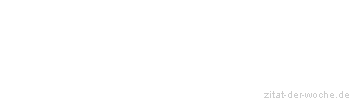 Zitat oder Spruch von Autor b.z.w. Quelle Friedrich Nietzsche - zitat-der-woche.de