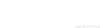 Zitat oder Spruch von Autor b.z.w. Quelle Friedrich Nietzsche - zitat-der-woche.de