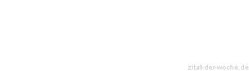 Zitat oder Spruch von Autor b.z.w. Quelle Friedrich Nietzsche - zitat-der-woche.de