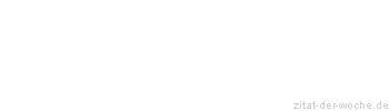 Zitat oder Spruch von Autor b.z.w. Quelle Friedrich Nietzsche - zitat-der-woche.de