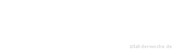 Zitat oder Spruch von Autor b.z.w. Quelle Friedrich Nietzsche - zitat-der-woche.de