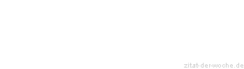 Zitat oder Spruch von Autor b.z.w. Quelle Friedrich Nietzsche - zitat-der-woche.de