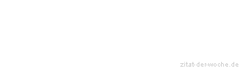 Zitat oder Spruch von Autor b.z.w. Quelle Friedrich Nietzsche - zitat-der-woche.de