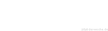 Zitat oder Spruch von Autor b.z.w. Quelle Friedrich Nietzsche - zitat-der-woche.de