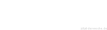 Zitat oder Spruch von Autor b.z.w. Quelle Friedrich Nietzsche - zitat-der-woche.de