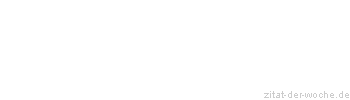 Zitat oder Spruch von Autor b.z.w. Quelle Friedrich Nietzsche - zitat-der-woche.de