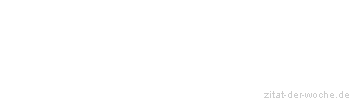 Zitat oder Spruch von Autor b.z.w. Quelle Friedrich Nietzsche - zitat-der-woche.de