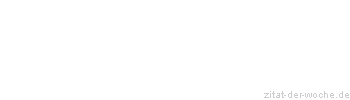 Zitat oder Spruch von Autor b.z.w. Quelle Friedrich Nietzsche - zitat-der-woche.de