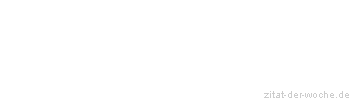 Zitat oder Spruch von Autor b.z.w. Quelle Friedrich Nietzsche - zitat-der-woche.de