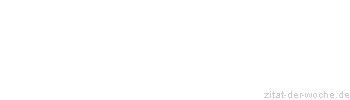 Zitat oder Spruch von Autor b.z.w. Quelle Friedrich Nietzsche - zitat-der-woche.de