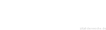 Zitat oder Spruch von Autor b.z.w. Quelle Friedrich Nietzsche - zitat-der-woche.de