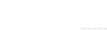 Zitat oder Spruch von Autor b.z.w. Quelle Friedrich Nietzsche - zitat-der-woche.de