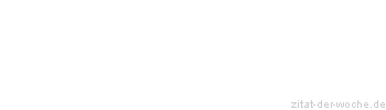 Zitat oder Spruch von Autor b.z.w. Quelle Friedrich Nietzsche - zitat-der-woche.de