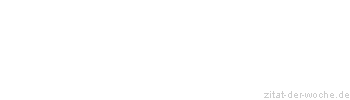 Zitat oder Spruch von Autor b.z.w. Quelle Friedrich Nietzsche - zitat-der-woche.de