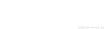Zitat oder Spruch von Autor b.z.w. Quelle Friedrich Nietzsche - zitat-der-woche.de