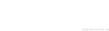 Zitat oder Spruch von Autor b.z.w. Quelle Friedrich Nietzsche - zitat-der-woche.de