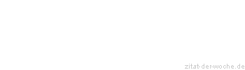 Zitat oder Spruch von Autor b.z.w. Quelle Friedrich Nietzsche - zitat-der-woche.de