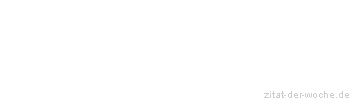 Zitat oder Spruch von Autor b.z.w. Quelle Friedrich Nietzsche - zitat-der-woche.de